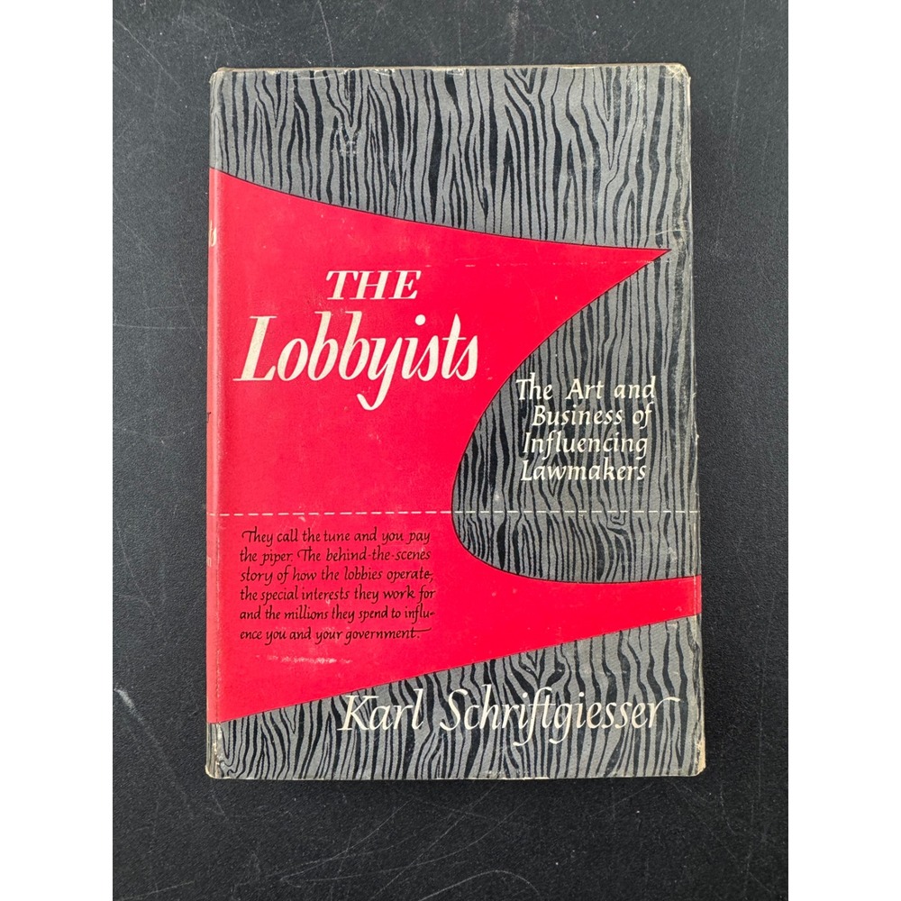 The Lobbyists The Art and Business of Influencing Law Karl Schriftgiesser 1951